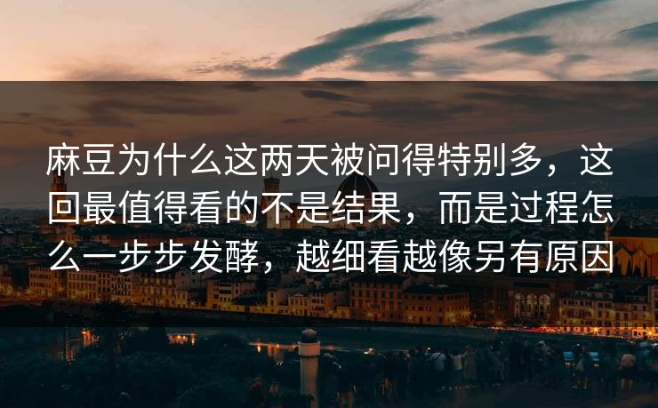 麻豆为什么这两天被问得特别多,这回最值得看的不是结果,而是过程怎么一步步发酵,越细看越像另有原因 麻豆为什么这两天被问得特别多,这回最值得看的不是结果,而是过程怎么一步步发酵,越细看越像另有原因
